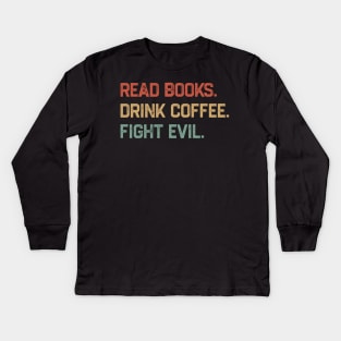 Read Books Drink Coffee Fight Evil Kids Long Sleeve T-Shirt